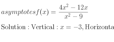 The asymptotes of f(x)=(4x^2-12x)/(x^2-9) is Vertical: x=-3,Horizontal: y=4